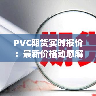 PVC期貨實(shí)時報價：最新價格動態(tài)解析