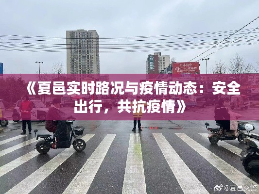 《夏邑實(shí)時(shí)路況與疫情動(dòng)態(tài)：安全出行，共抗疫情》