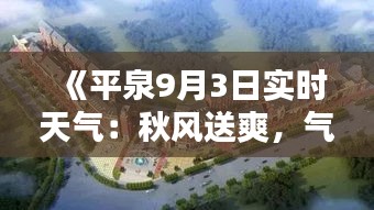 《平泉9月3日實(shí)時(shí)天氣：秋風(fēng)送爽，氣溫宜人》