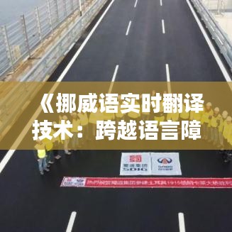 《挪威語實時翻譯技術：跨越語言障礙的橋梁》