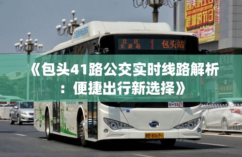 《包頭41路公交實時線路解析：便捷出行新選擇》