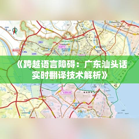 《跨越語言障礙：廣東汕頭話實時翻譯技術(shù)解析》