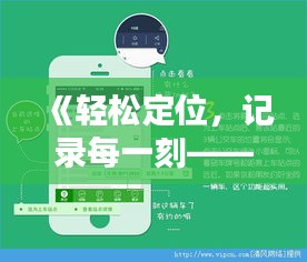 《輕松定位，記錄每一刻——拍照實時定位軟件推薦下載》