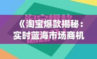 《淘寶爆款揭秘：實(shí)時(shí)藍(lán)海市場(chǎng)商機(jī)無(wú)限》