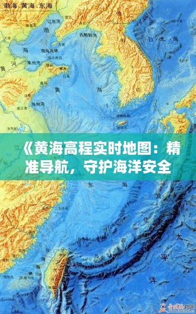 《黃海高程實時地圖：精準導(dǎo)航，守護海洋安全》