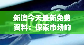 新澳今天最新免費(fèi)資料：探索市場(chǎng)的金鑰匙