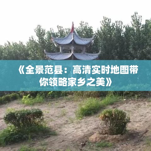 《全景范縣：高清實(shí)時(shí)地圖帶你領(lǐng)略家鄉(xiāng)之美》