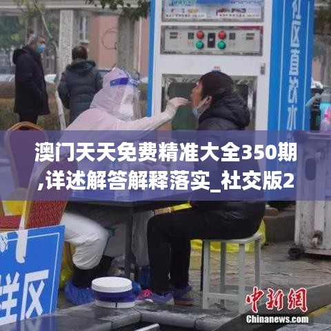 澳門天天免費精準(zhǔn)大全350期,詳述解答解釋落實_社交版2.118