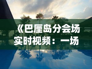 《巴厘島分會(huì)場(chǎng)實(shí)時(shí)視頻：一場(chǎng)視覺(jué)與思維的盛宴》