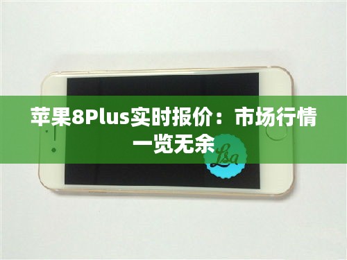 蘋果8Plus實時報價：市場行情一覽無余