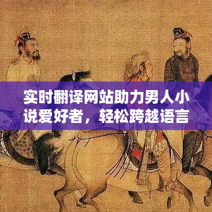 實(shí)時(shí)翻譯網(wǎng)站助力男人小說(shuō)愛(ài)好者，輕松跨越語(yǔ)言障礙