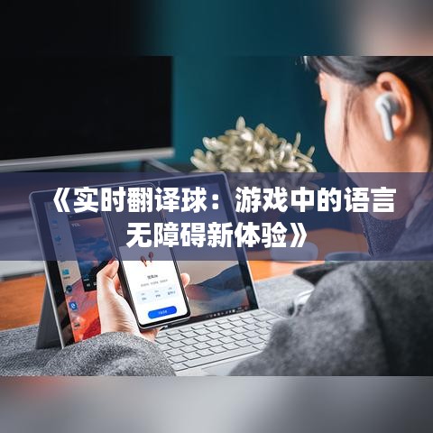 《實(shí)時(shí)翻譯球：游戲中的語言無障礙新體驗(yàn)》