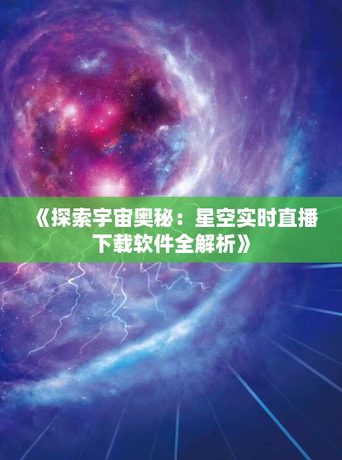 《探索宇宙奧秘：星空實(shí)時(shí)直播下載軟件全解析》