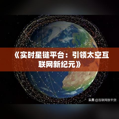 《實(shí)時(shí)星鏈平臺(tái)：引領(lǐng)太空互聯(lián)網(wǎng)新紀(jì)元》