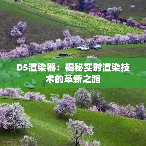 D5渲染器：揭秘實(shí)時渲染技術(shù)的革新之路