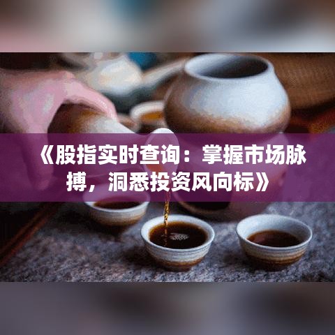 《股指實(shí)時(shí)查詢：掌握市場(chǎng)脈搏，洞悉投資風(fēng)向標(biāo)》