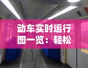 動車實時運行圖一覽：輕松掌握列車動態(tài)