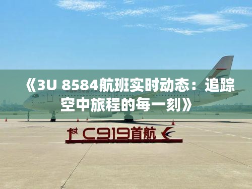 《3U 8584航班實時動態(tài)：追蹤空中旅程的每一刻》