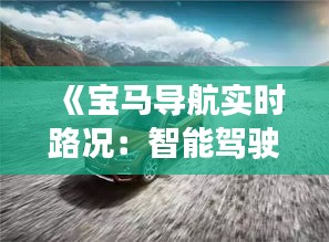 《寶馬導航實時路況：智能駕駛新體驗，出行無憂導航助航》