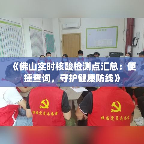 《佛山實時核酸檢測點匯總：便捷查詢，守護健康防線》