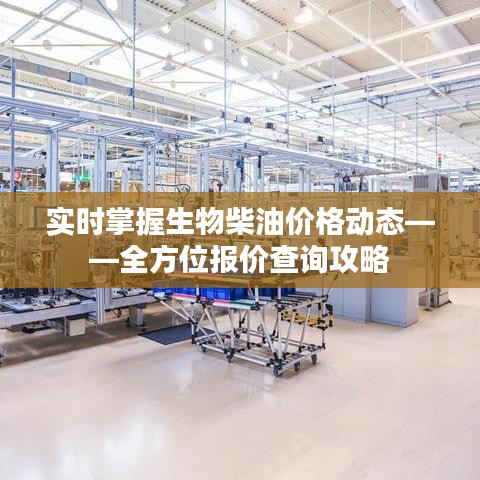 實時掌握生物柴油價格動態(tài)——全方位報價查詢攻略