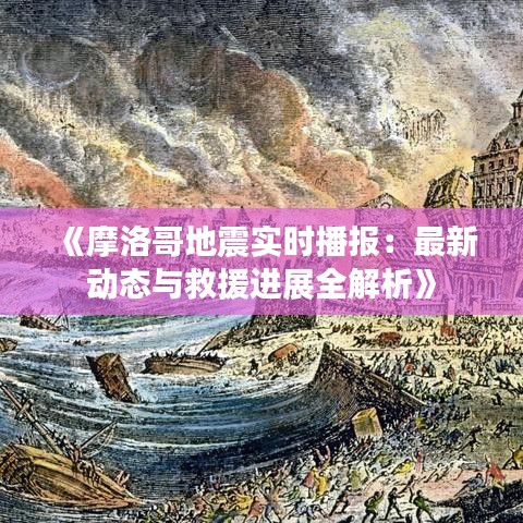 《摩洛哥地震實時播報：最新動態(tài)與救援進展全解析》