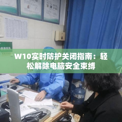 W10實時防護關閉指南：輕松解除電腦安全束縛