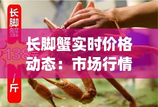 長腳蟹實時價格動態(tài)：市場行情一覽無余