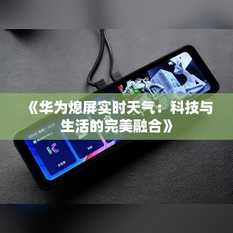 《華為熄屏實(shí)時(shí)天氣：科技與生活的完美融合》