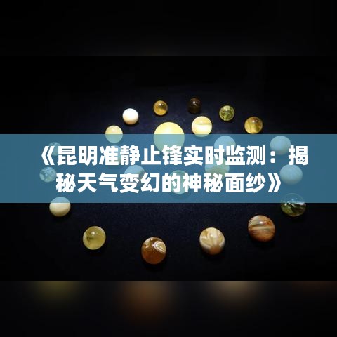 《昆明準(zhǔn)靜止鋒實時監(jiān)測：揭秘天氣變幻的神秘面紗》