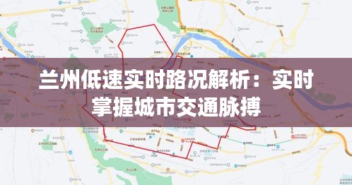 蘭州低速實(shí)時(shí)路況解析：實(shí)時(shí)掌握城市交通脈搏