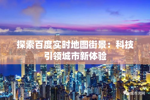 探索百度實(shí)時地圖街景：科技引領(lǐng)城市新體驗(yàn)