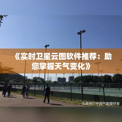 《實時衛(wèi)星云圖軟件推薦：助您掌握天氣變化》