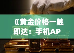 《黃金價格一觸即達(dá)：手機APP實時追蹤黃金市場動態(tài)》