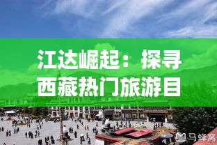 江達(dá)崛起：探尋西藏?zé)衢T旅游目的地的魅力之光