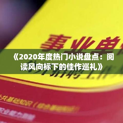 《2020年度熱門小說盤點(diǎn)：閱讀風(fēng)向標(biāo)下的佳作巡禮》