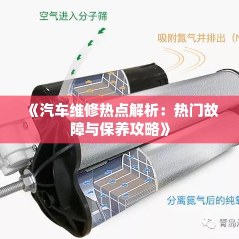 《汽車維修熱點解析：熱門故障與保養(yǎng)攻略》