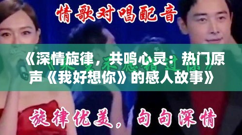 《深情旋律，共鳴心靈：熱門原聲《我好想你》的感人故事》