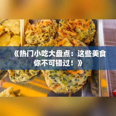 《熱門小吃大盤點：這些美食你不可錯過！》