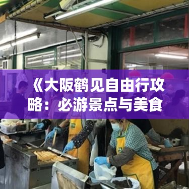 《大阪鶴見自由行攻略：必游景點與美食體驗指南》