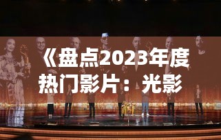 《盤點2023年度熱門影片：光影盛宴，精彩紛呈》