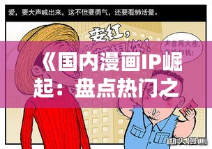 《國內(nèi)漫畫IP崛起：盤點熱門之作，引領(lǐng)文化新潮流》