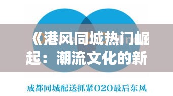 《港風(fēng)同城熱門(mén)崛起：潮流文化的新風(fēng)向標(biāo)》