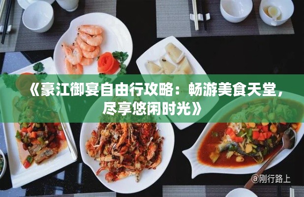 《豪江御宴自由行攻略：暢游美食天堂，盡享悠閑時光》