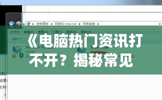 《電腦熱門(mén)資訊打不開(kāi)？揭秘常見(jiàn)問(wèn)題及解決方法》