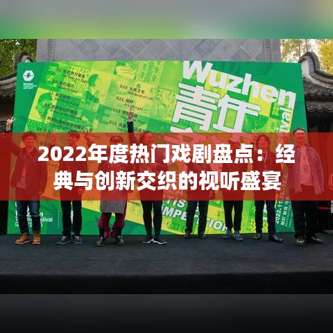 2022年度熱門戲劇盤點：經(jīng)典與創(chuàng)新交織的視聽盛宴