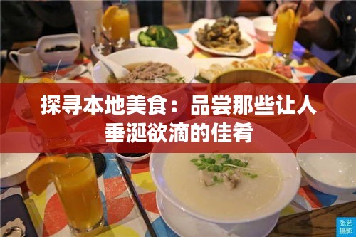 探尋本地美食：品嘗那些讓人垂涎欲滴的佳肴