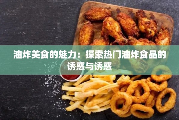 油炸美食的魅力：探索熱門油炸食品的誘惑與誘惑