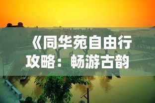 《同華苑自由行攻略：暢游古韻風(fēng)情，解鎖城市魅力》