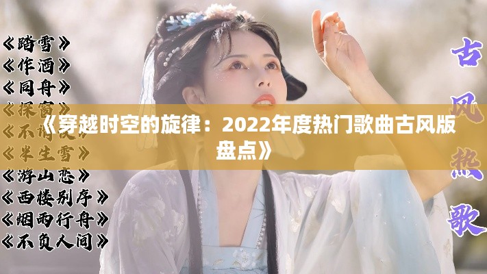 《穿越時空的旋律：2022年度熱門歌曲古風版盤點》